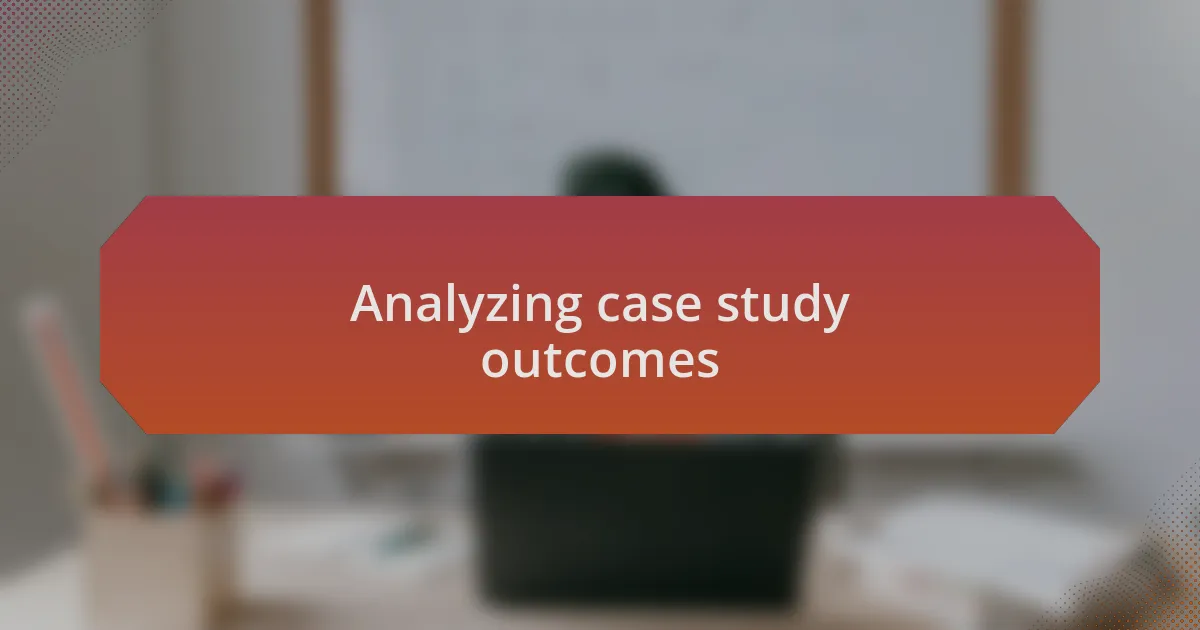 Analyzing case study outcomes
