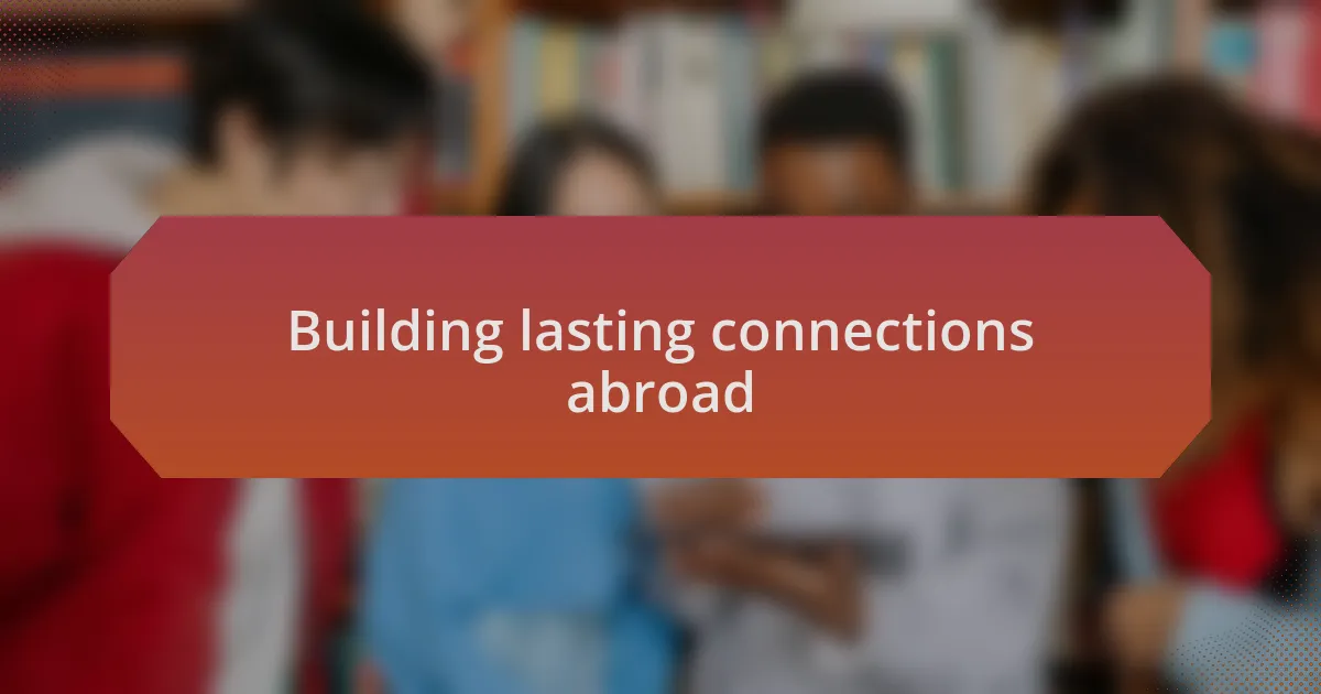 Building lasting connections abroad
