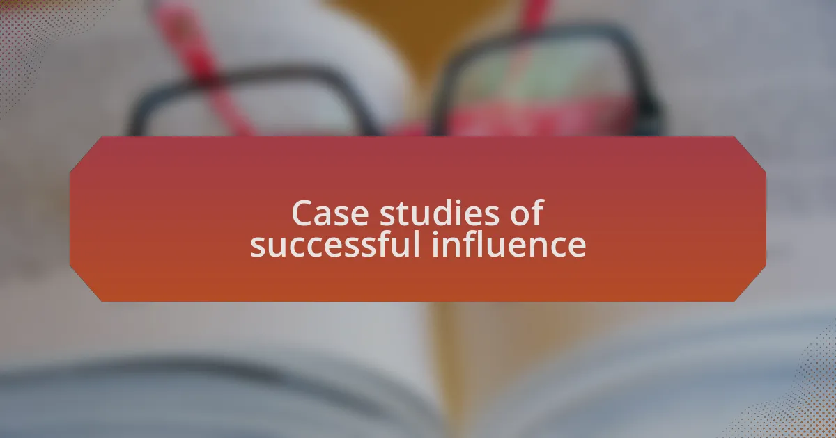 Case studies of successful influence