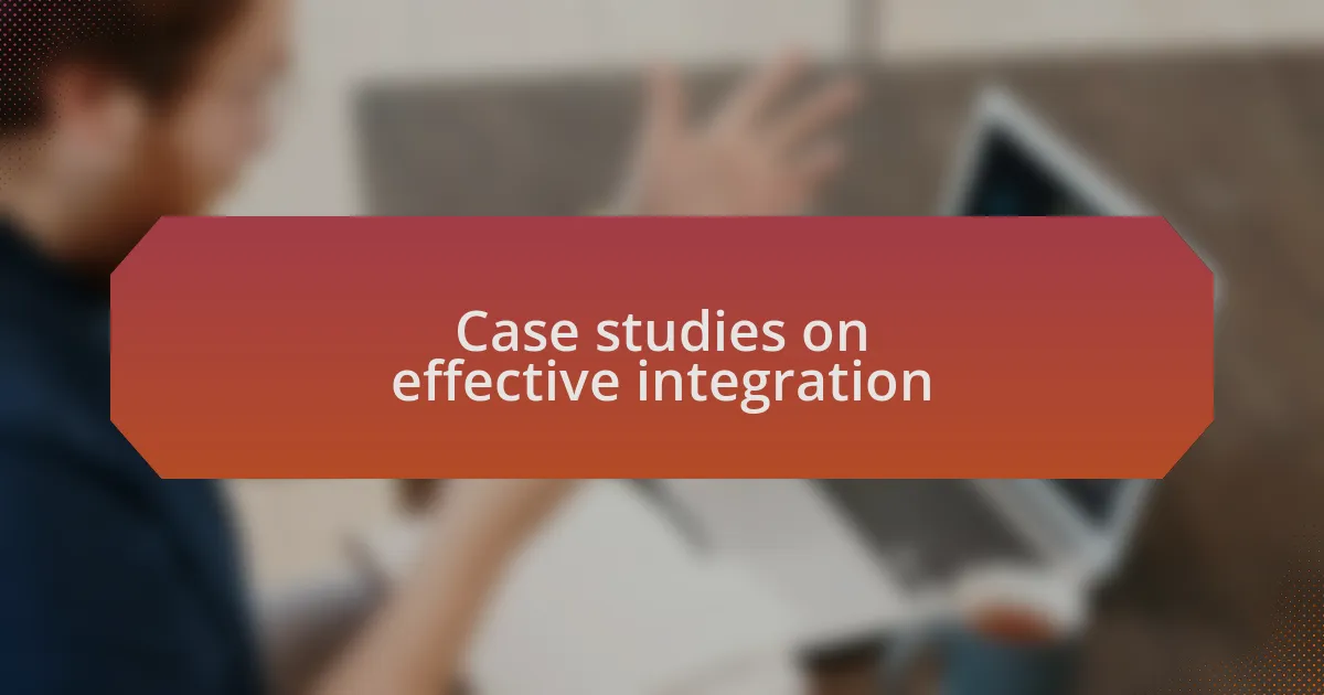 Case studies on effective integration