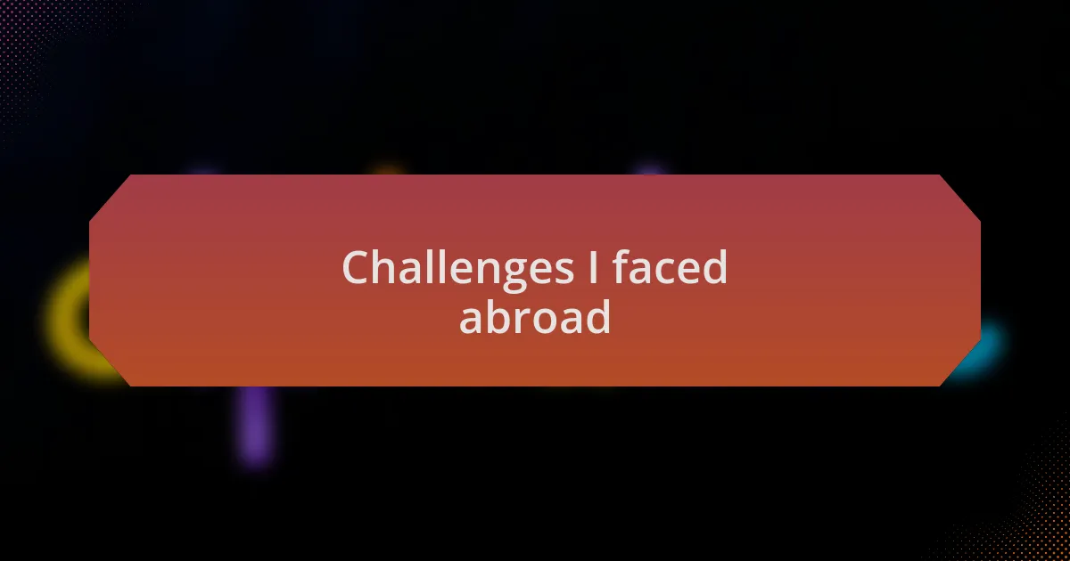 Challenges I faced abroad
