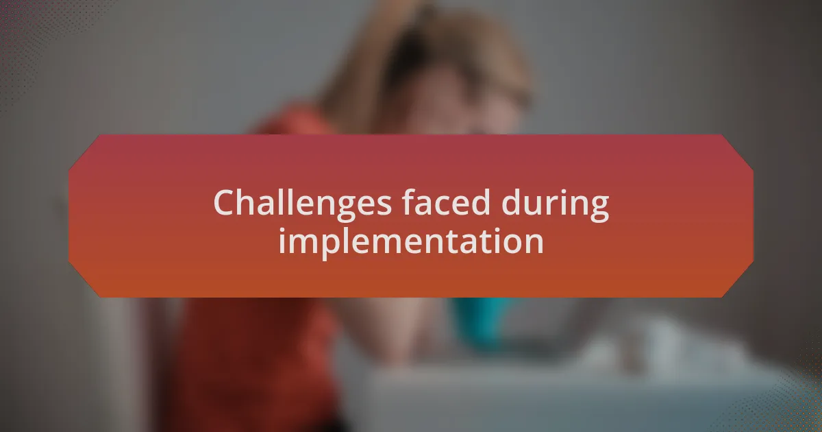 Challenges faced during implementation
