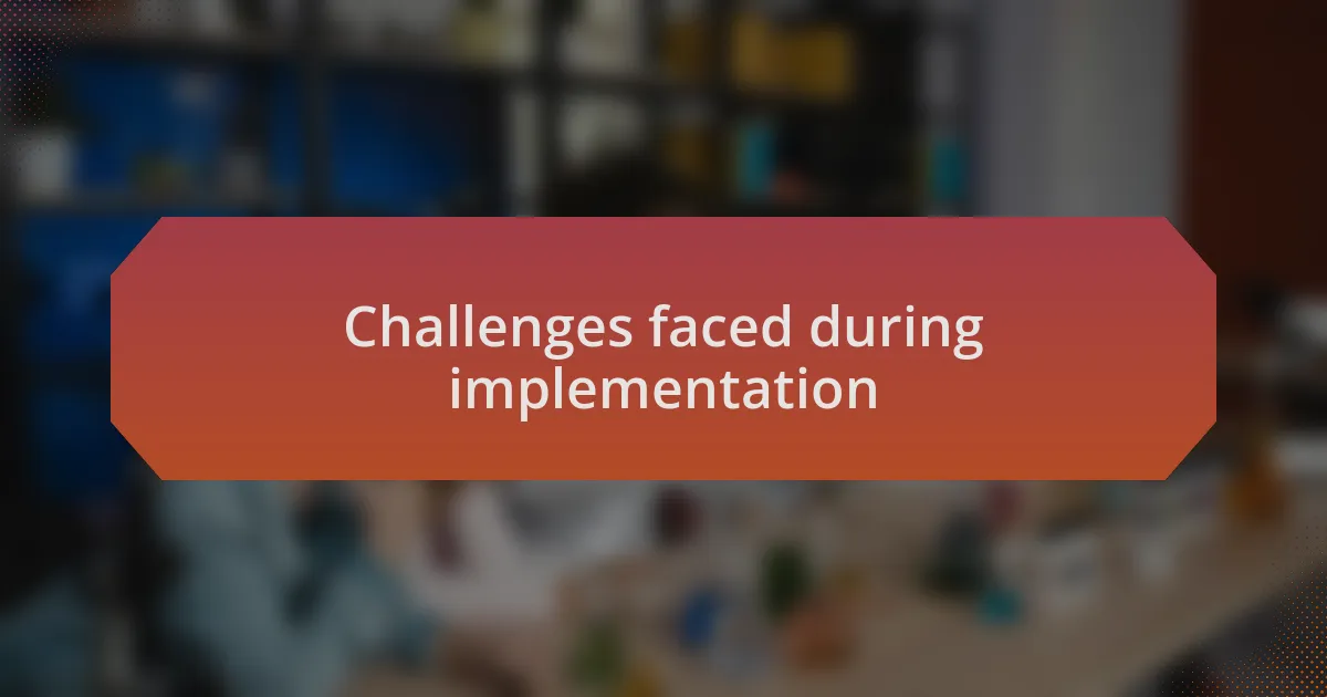 Challenges faced during implementation