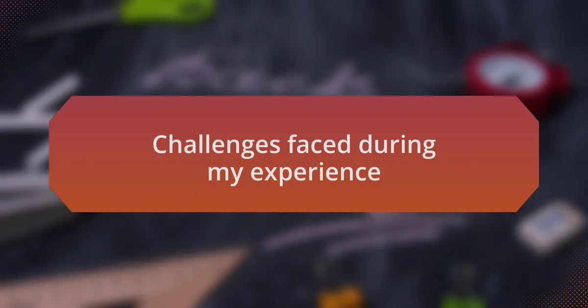 Challenges faced during my experience