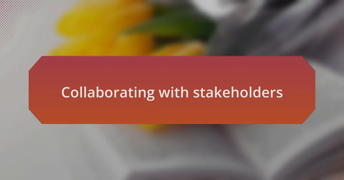 Collaborating with stakeholders
