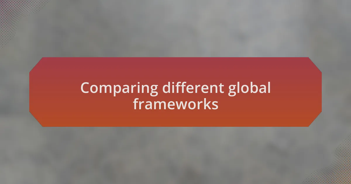 Comparing different global frameworks