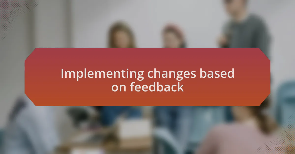 Implementing changes based on feedback