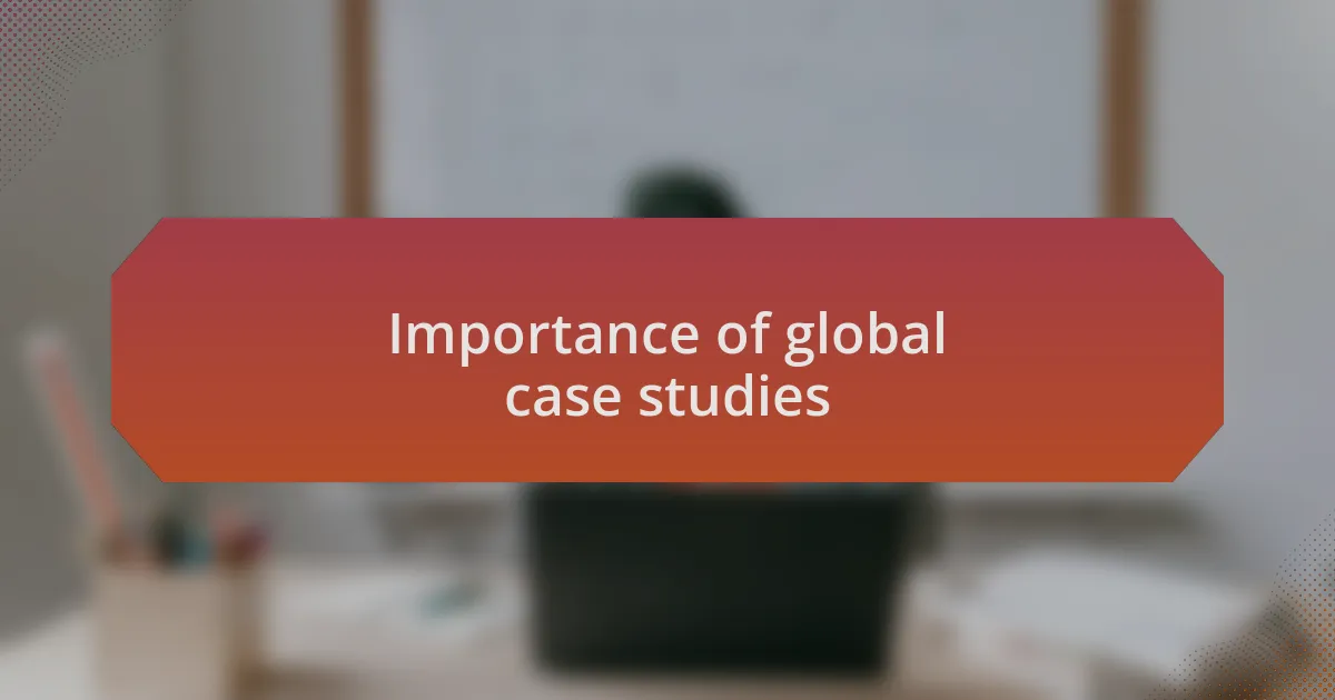 Importance of global case studies