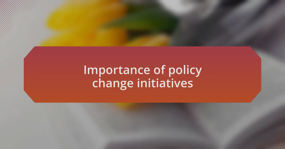 Importance of policy change initiatives