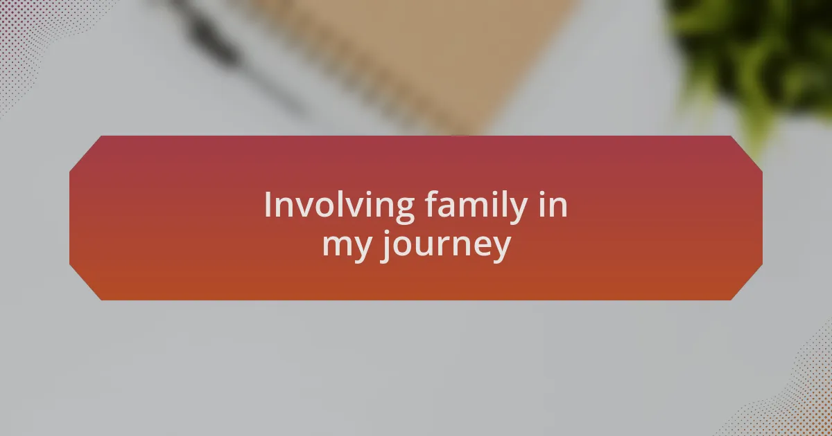 Involving family in my journey