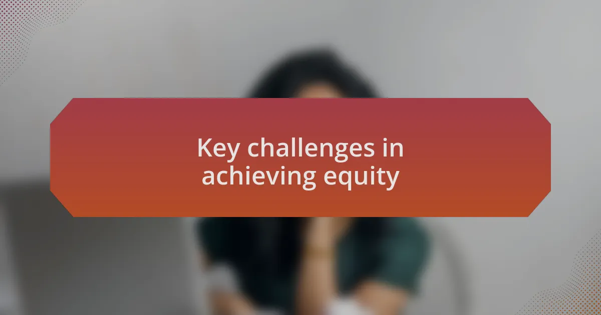 Key challenges in achieving equity