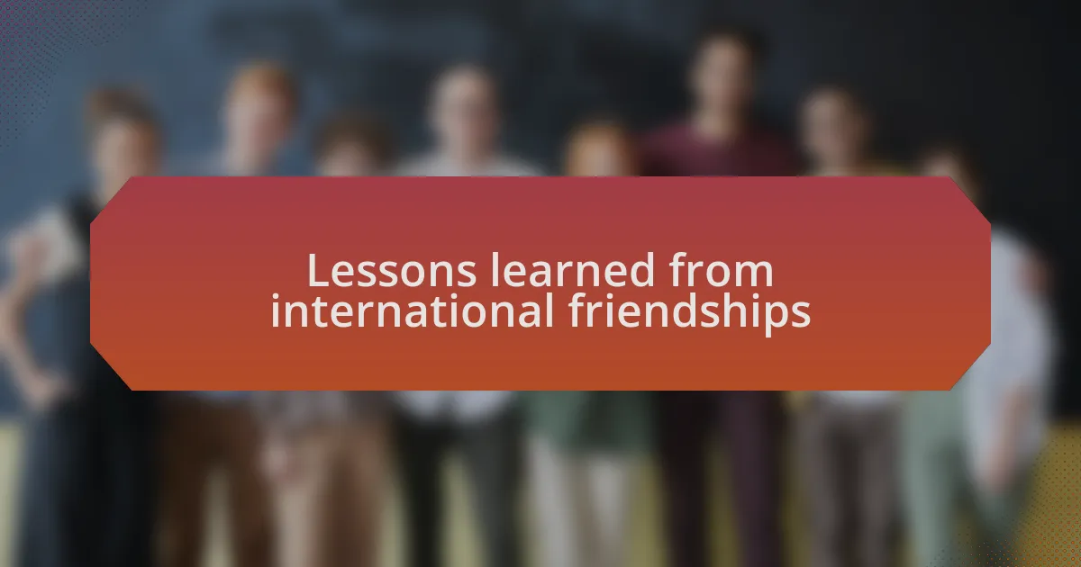 Lessons learned from international friendships