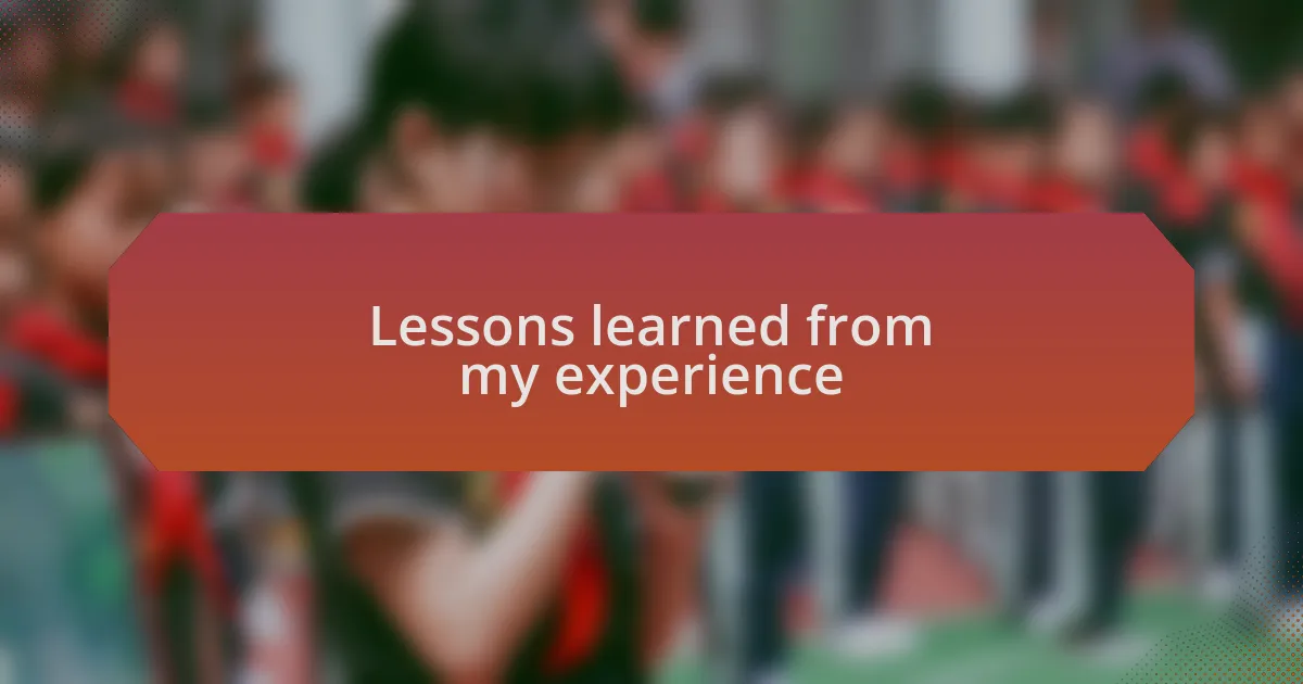 Lessons learned from my experience