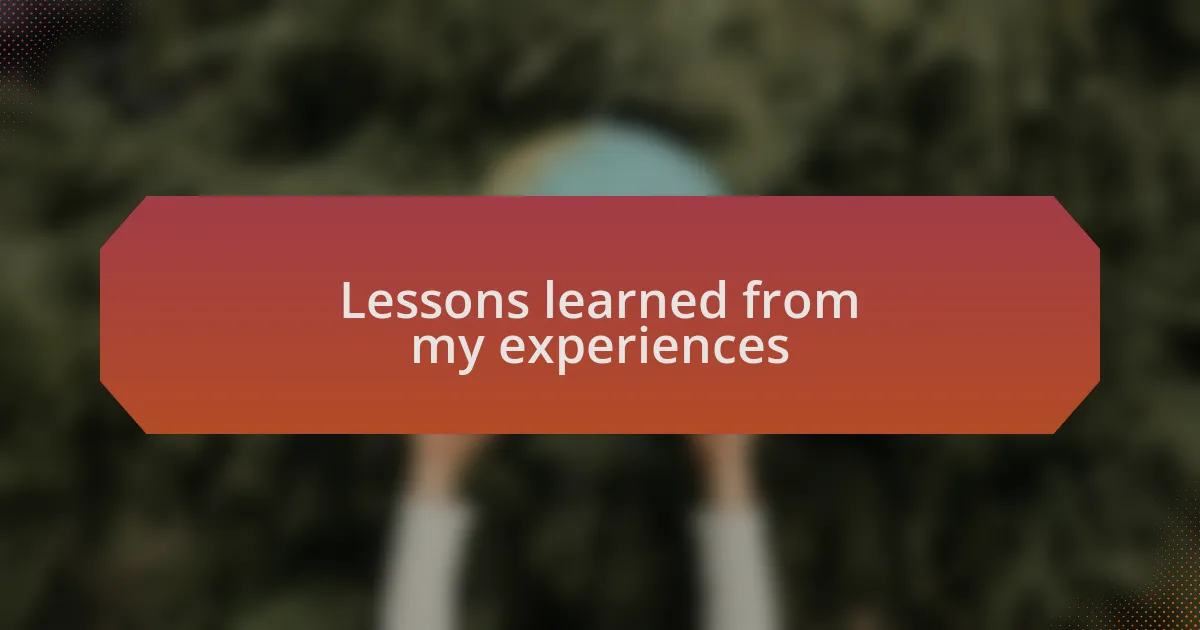 Lessons learned from my experiences