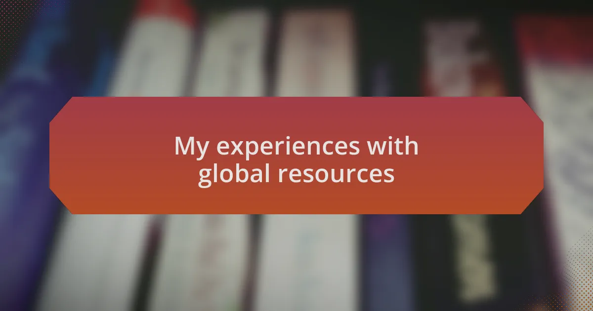 My experiences with global resources