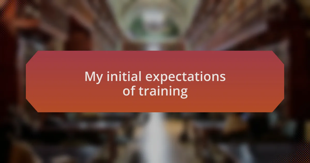 My initial expectations of training