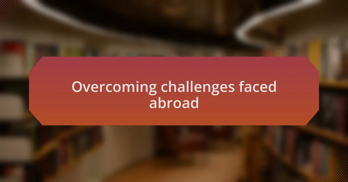 Overcoming challenges faced abroad