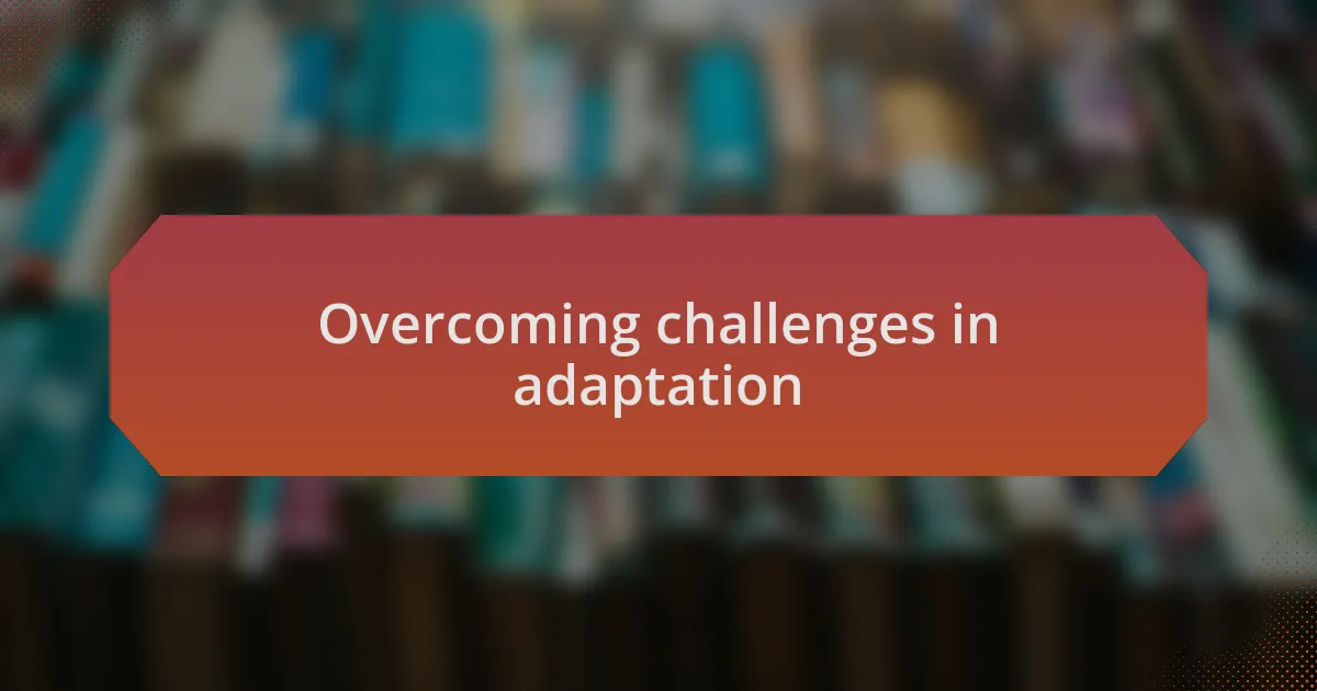 Overcoming challenges in adaptation
