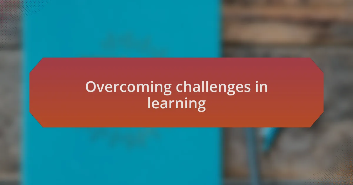 Overcoming challenges in learning