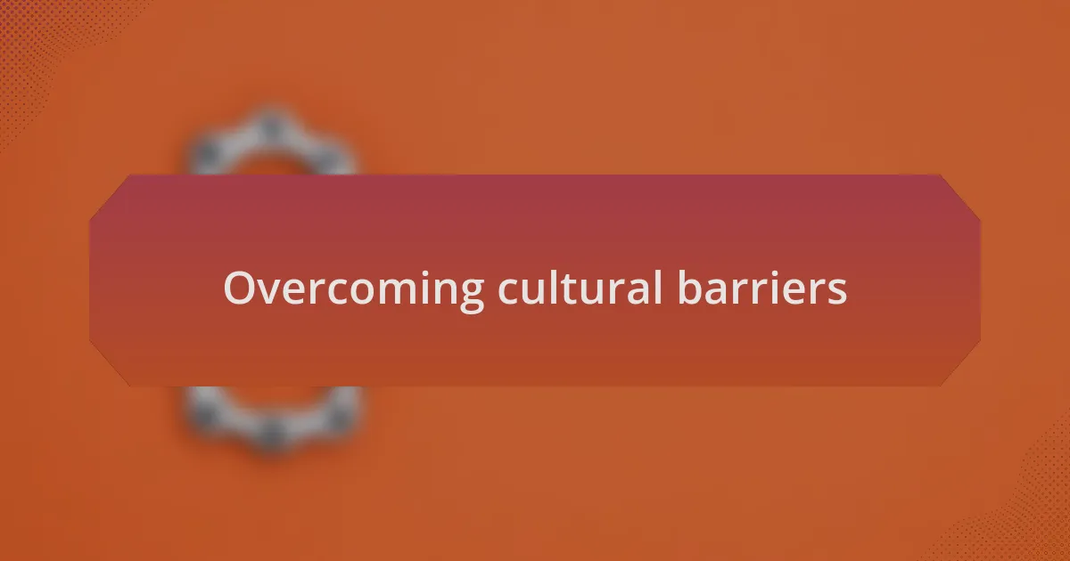 Overcoming cultural barriers
