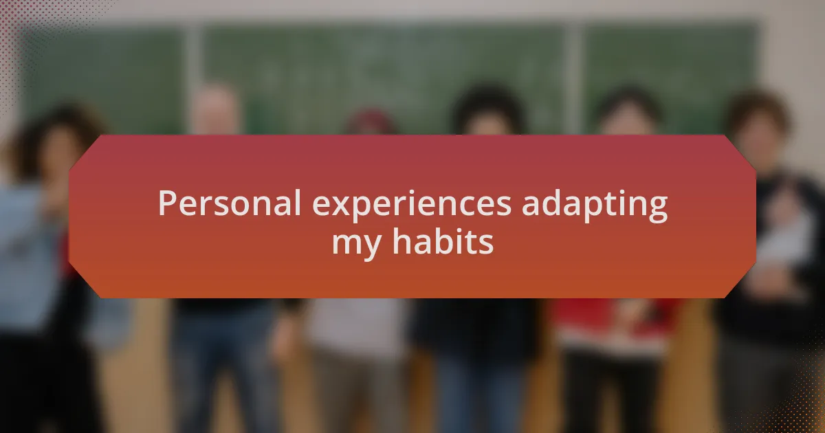 Personal experiences adapting my habits