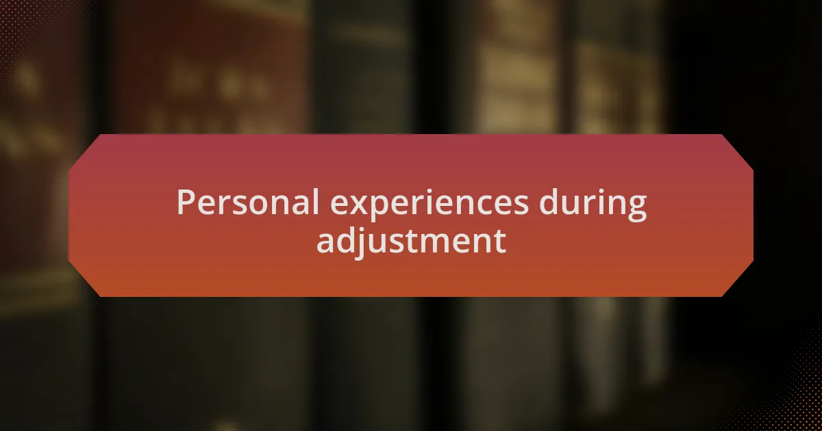 Personal experiences during adjustment