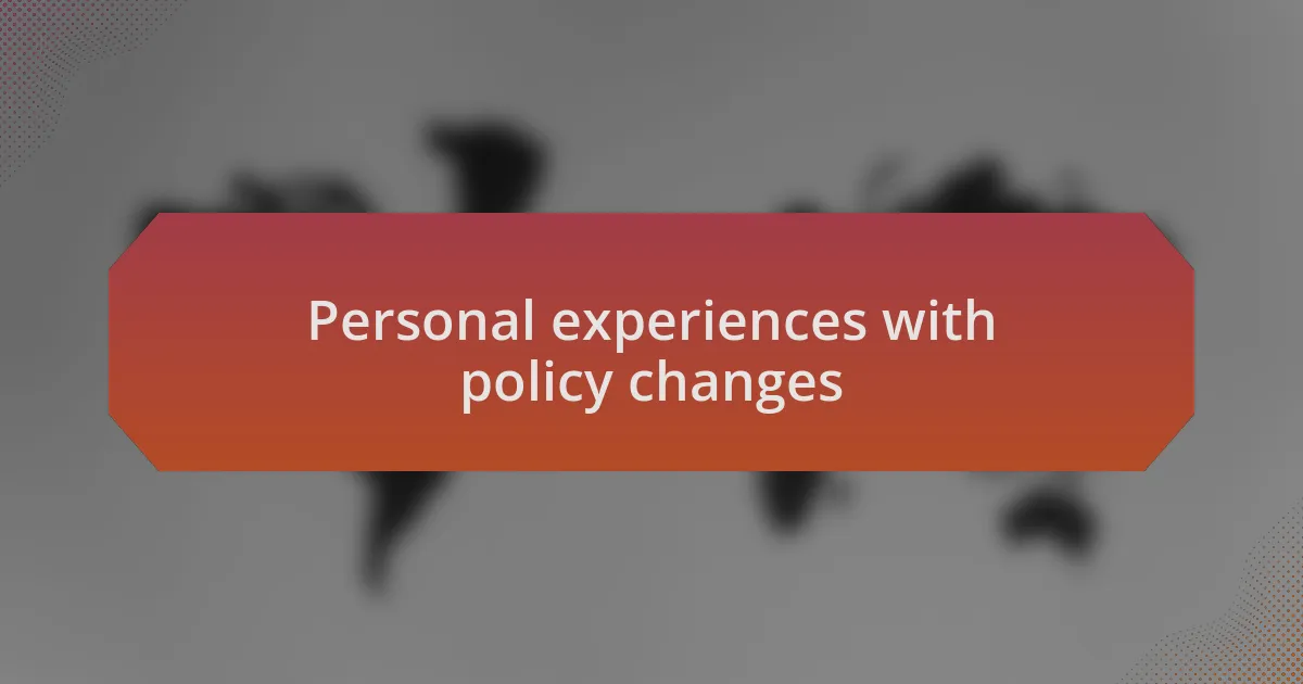 Personal experiences with policy changes