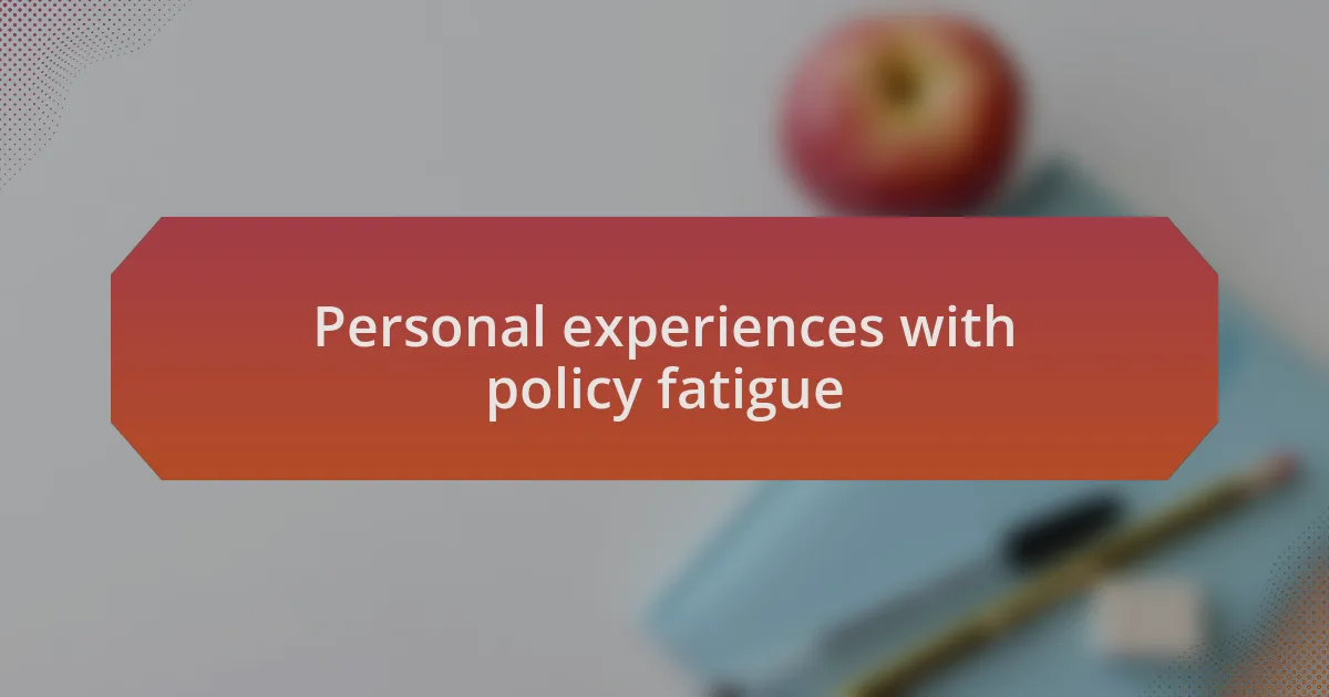 Personal experiences with policy fatigue