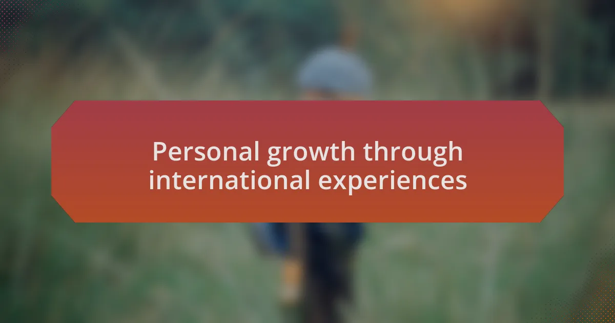 Personal growth through international experiences