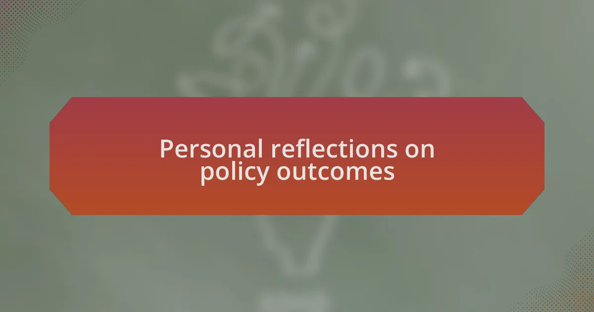 Personal reflections on policy outcomes