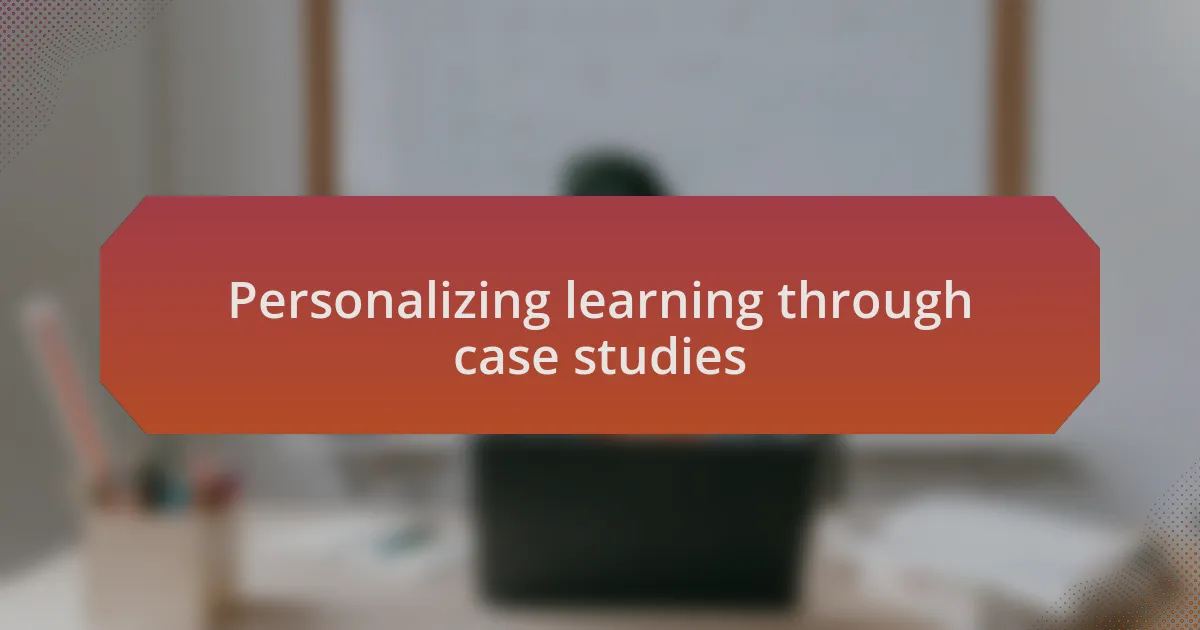 Personalizing learning through case studies