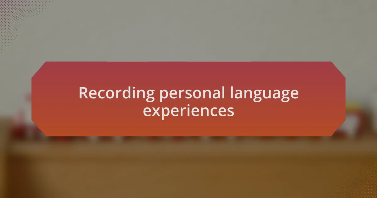 Recording personal language experiences