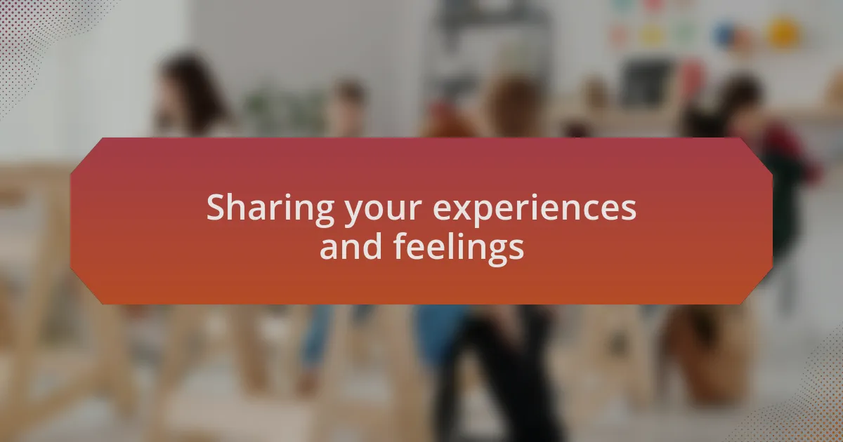 Sharing your experiences and feelings