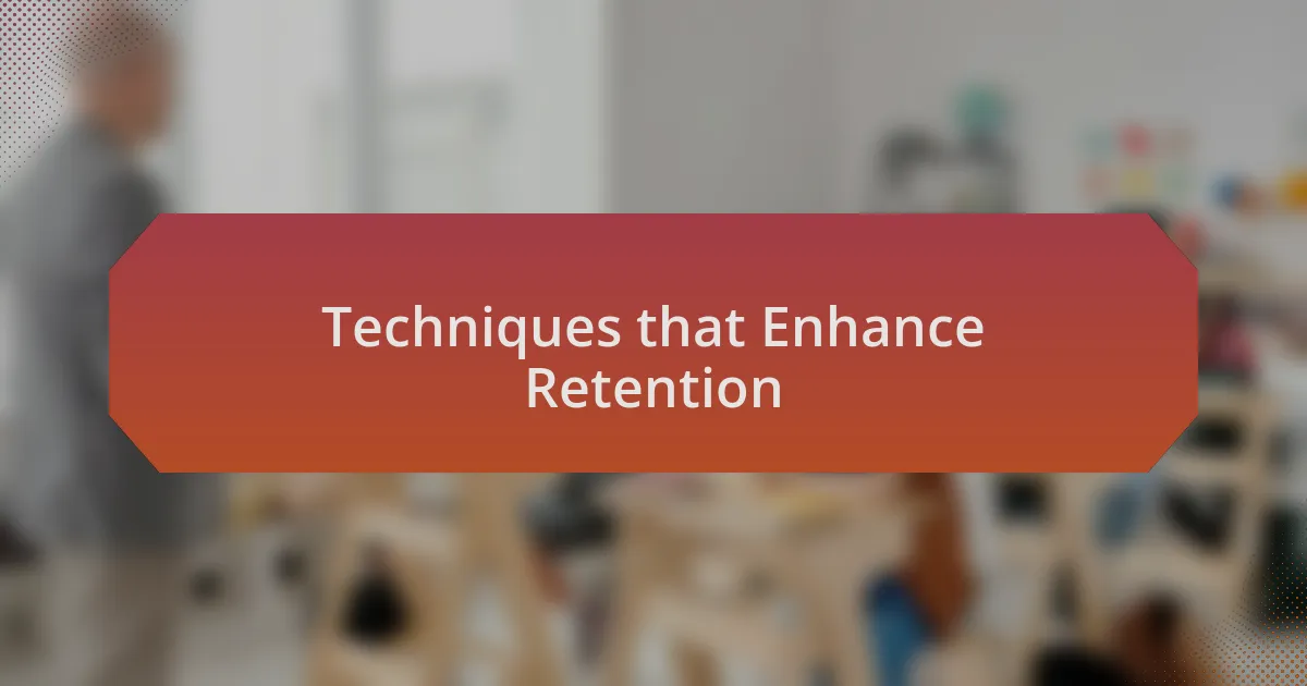 Techniques that Enhance Retention
