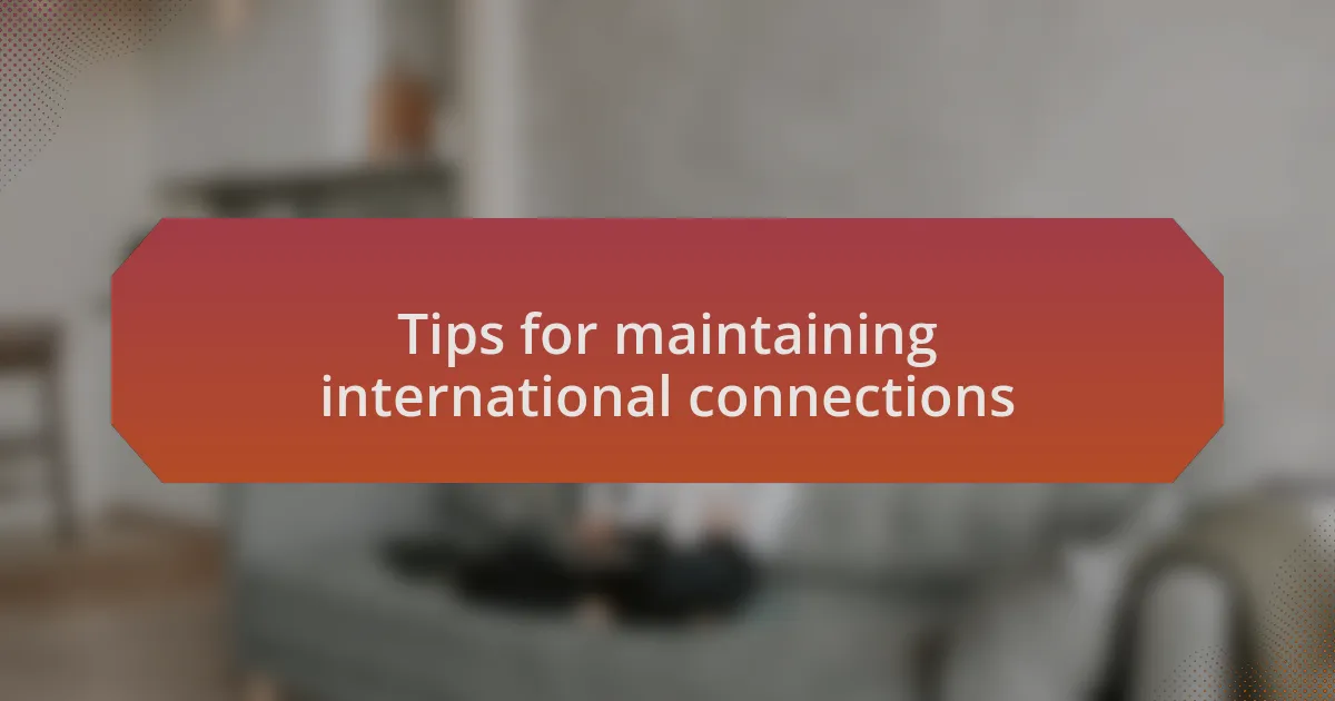 Tips for maintaining international connections