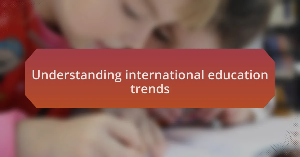 Understanding international education trends