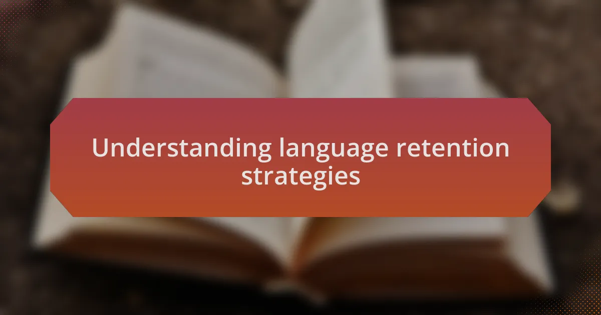 Understanding language retention strategies