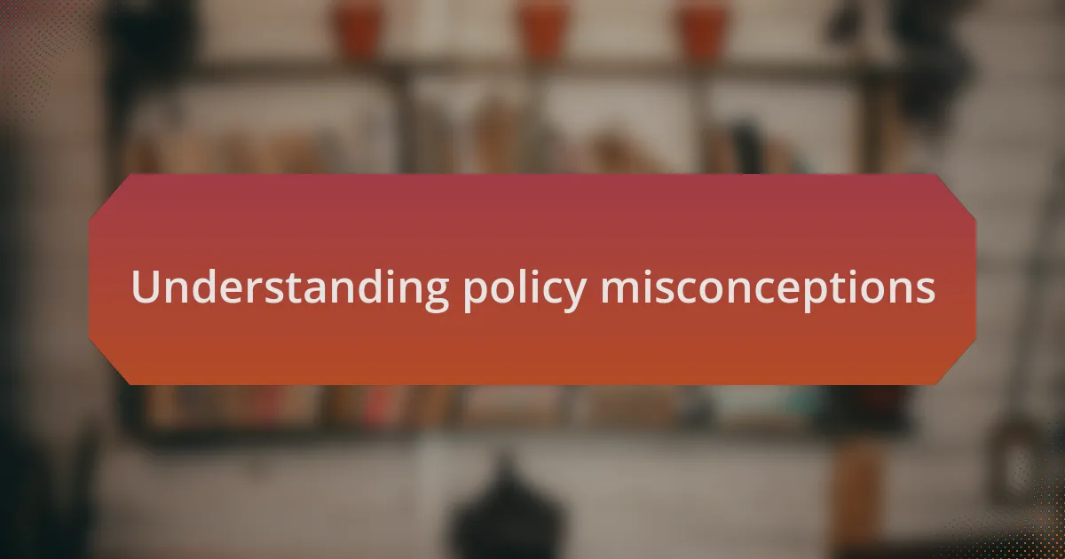 Understanding policy misconceptions